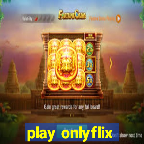 play onlyflix